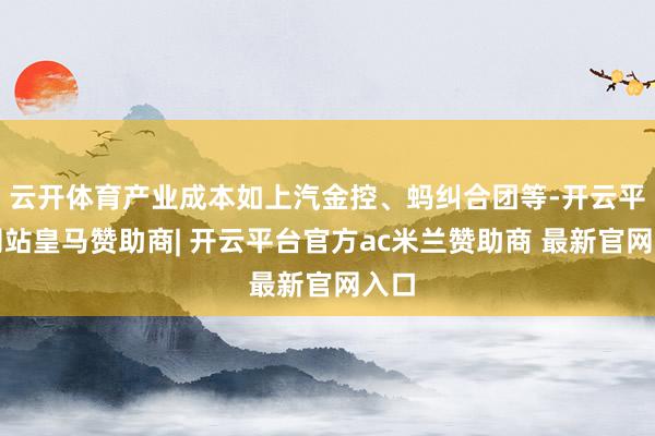 云开体育产业成本如上汽金控、蚂纠合团等-开云平台网站皇马赞助商| 开云平台官方ac米兰赞助商 最新官网入口
